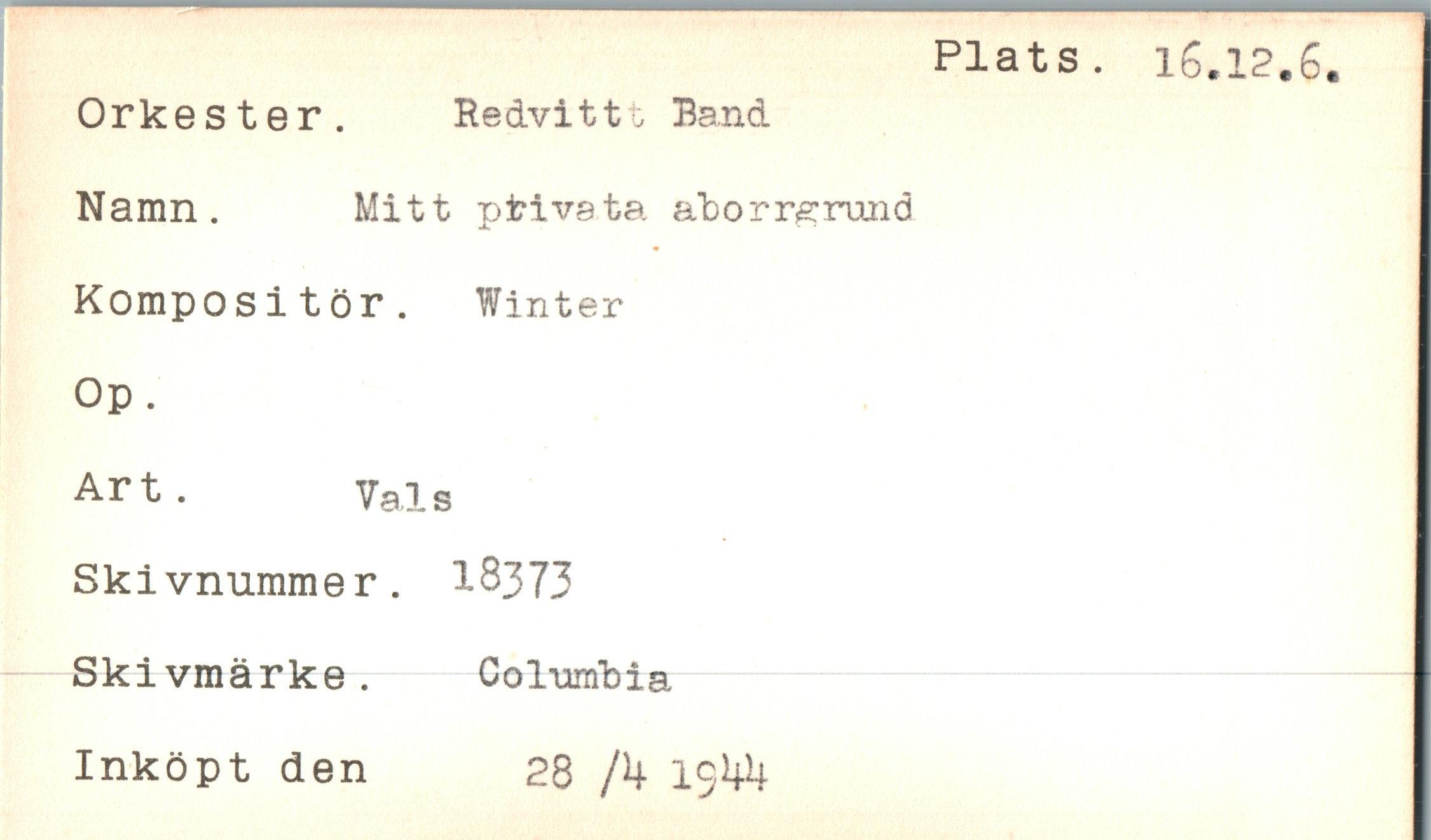  ﻿Orkester. Redvittt Band Namn.	Mitt pfcivata aborrgrund
Kompositör. Winter
Op.
Art.	Vals
Skivnummer. 18373 Skivmärke.
Inköpt den
Columbia 28 /!+ 1S41+